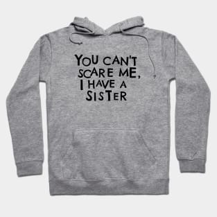 You Cant Scare Me, I Have A Sister Hoodie